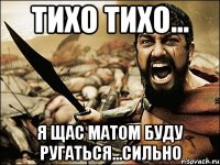 тихо тихо... я щас матом буду ругаться...сильно