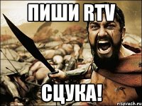 пиши rtv сцука!