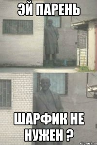 эй парень шарфик не нужен ?