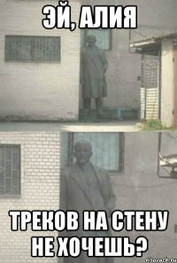 эй, алия треков на стену не хочешь?