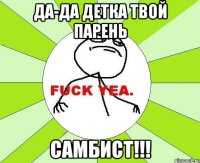 да-да детка твой парень самбист!!!