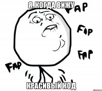 я, когда вижу красивый код