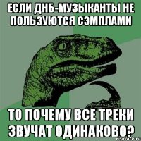 если днб-музыканты не пользуются сэмплами то почему все треки звучат одинаково?