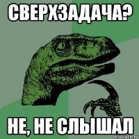 сверхзадача? не, не слышал