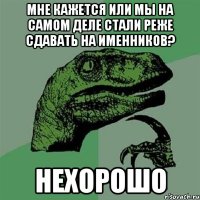 мне кажется или мы на самом деле стали реже сдавать на именников? нехорошо