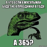 а что если у мусульман будет не 4 праздника в году, а 365?