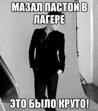 мазал пастой в лагере это было круто!