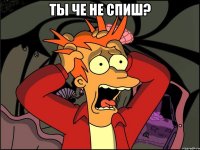 ты че не спиш? 