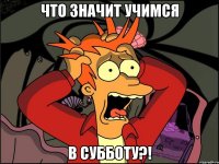 что значит учимся в субботу?!