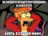 не попал в штангу,перекладину в fifa 11!??? блять, я сломал фифу....