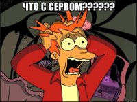 что с сервом??? 