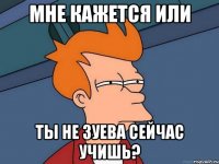 мне кажется или ты не зуева сейчас учишь?