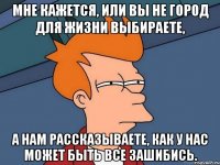 мне кажется, или вы не город для жизни выбираете, а нам рассказываете, как у нас может быть все зашибись.