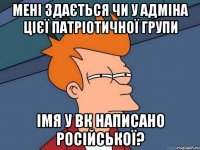 мені здається чи у адміна цієї патріотичної групи імя у вк написано російської?