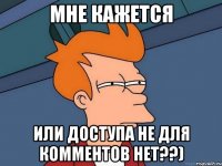 мне кажется или доступа не для комментов нет??)