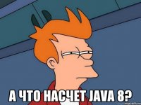  а что насчет java 8?