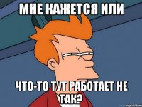 мне кажется или что-то тут работает не так?