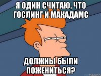 я один считаю, что гослинг и макадамс должны были пожениться?