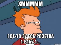 хммммм где-то здесь розетка 1-b152.1....