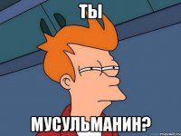 ты мусульманин?