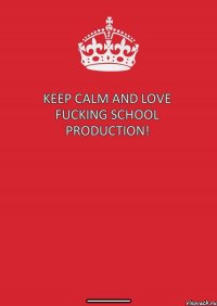 Keep Calm and love Fucking school production!