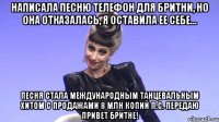 написала песню телефон для бритни, но она отказалась, я оставила ее себе... песня стала международным танцевальным хитом с продажами 8 млн копий п.с. передаю привет бритне!