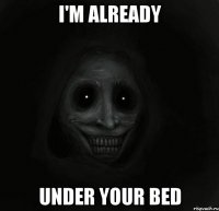 i'm already under your bed