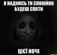 я надіюсь ти спокійно будеш спати цієї ночі