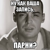 ну как ваша запись, парни?