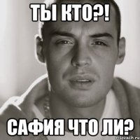 ты кто?! сафия что ли?