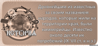  Древнейшим из известных за своим названием народов, которые жили на территории края, были киммерийцы. Известно около десяти их погребений (ІХ-VІІ ст. к н.э.).