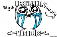 не выучил masrelies