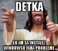 detka eu am sa instalez windowsu fara probleme