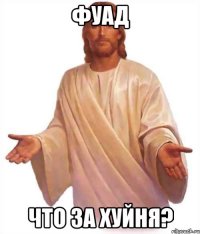 фуад что за хуйня?