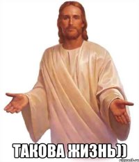  такова жизнь))