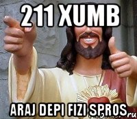 211 xumb araj depi fizi spros