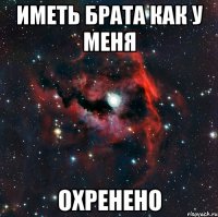 иметь брата как у меня охренено