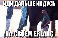 иди дальше индусь на своем erlang