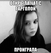 открыла чат с гарголой проиграла