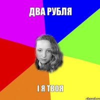 два рубля і я твоя