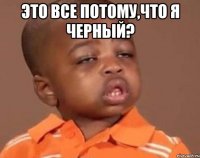 это все потому,что я черный? 