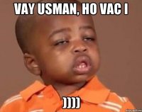 vay usman, ho vac i ))))