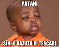 patani sini o vazuto pi tescari