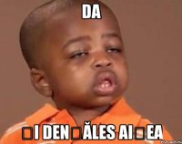 da și dențăles aișea
