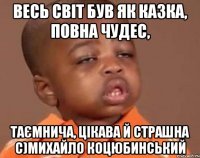 весь світ був як казка, повна чудес, таємнича, цікава й страшна с)михайло коцюбинський