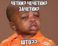 четки? чечетки? зачетки? што??