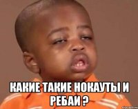  какие такие нокауты и ребаи ?