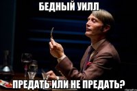 бедный уилл предать или не предать?
