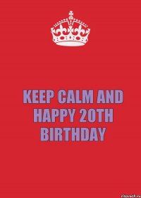 KEEP CALM AND HAPPY 20TH BIRTHDAY