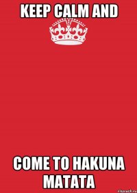 keep calm and come to hakuna matata